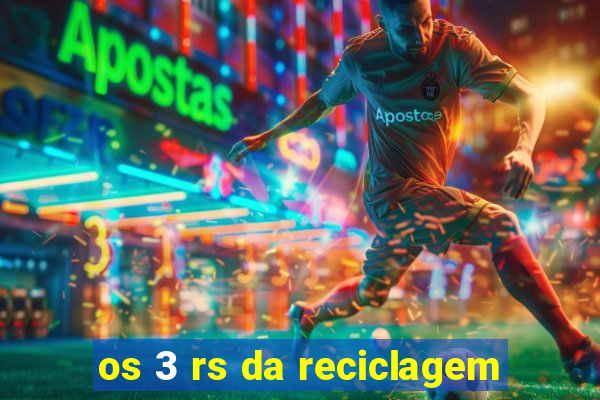 os 3 rs da reciclagem